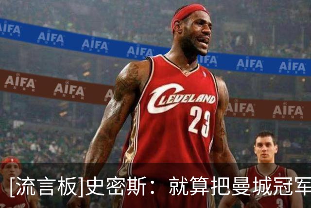 [流言板]史密斯：就算把曼城冠军给别队，别队也体会不到夺冠荣耀感